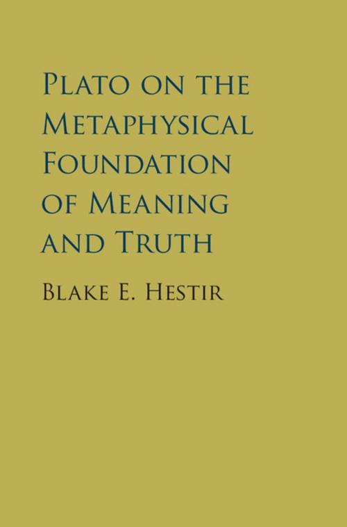 Cover of the book Plato on the Metaphysical Foundation of Meaning and Truth by Blake E. Hestir, Cambridge University Press