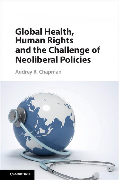 Cover of the book Global Health, Human Rights, and the Challenge of Neoliberal Policies by Audrey R. Chapman, Cambridge University Press
