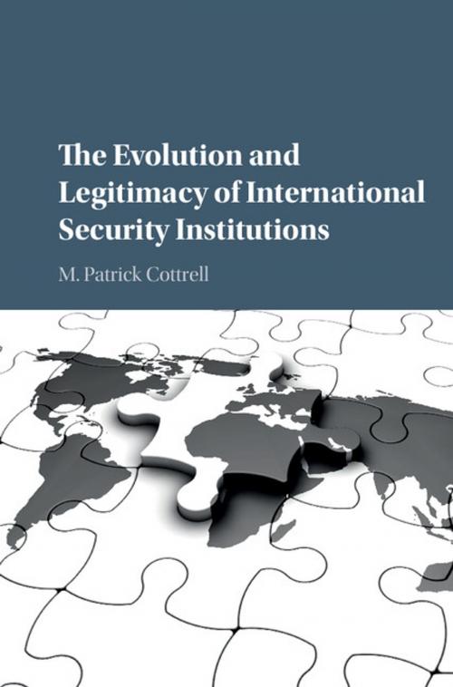 Cover of the book The Evolution and Legitimacy of International Security Institutions by M. Patrick Cottrell, Cambridge University Press