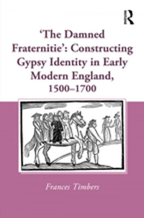 Cover of the book 'The Damned Fraternitie': Constructing Gypsy Identity in Early Modern England, 1500–1700 by Frances Timbers, Taylor and Francis