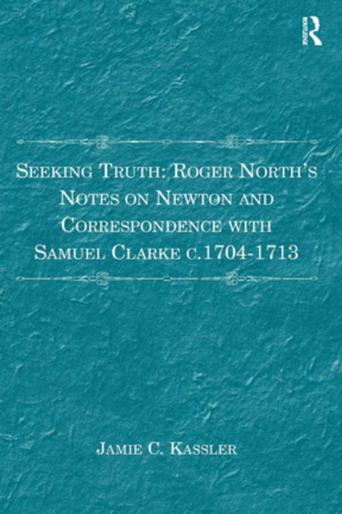 Cover of the book Seeking Truth: Roger North's Notes on Newton and Correspondence with Samuel Clarke c.1704-1713 by Jamie C. Kassler, Taylor and Francis