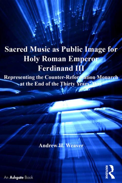 Cover of the book Sacred Music as Public Image for Holy Roman Emperor Ferdinand III by Andrew H. Weaver, Taylor and Francis