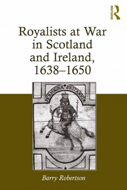 Cover of the book Royalists at War in Scotland and Ireland, 1638–1650 by Barry Robertson, Taylor and Francis