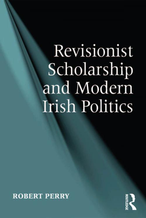 Cover of the book Revisionist Scholarship and Modern Irish Politics by Robert Perry, Taylor and Francis