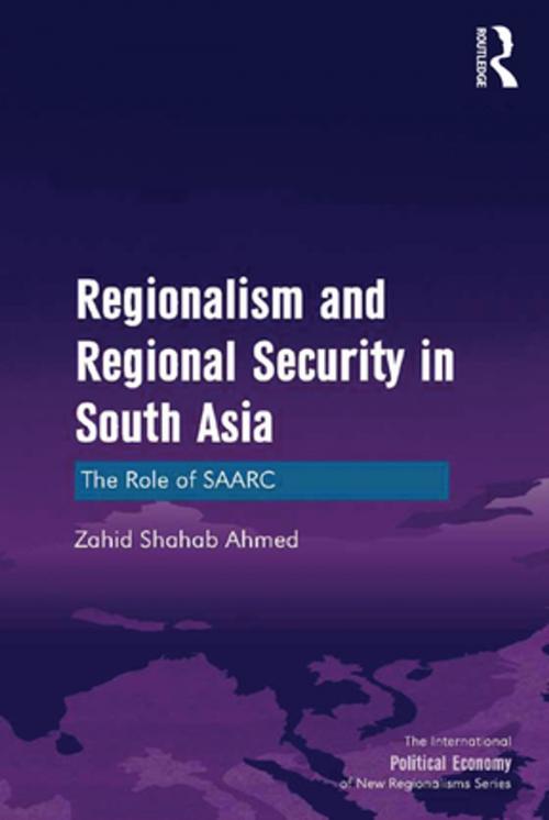 Cover of the book Regionalism and Regional Security in South Asia by Zahid Shahab Ahmed, Taylor and Francis