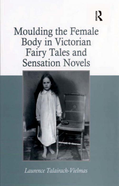 Cover of the book Moulding the Female Body in Victorian Fairy Tales and Sensation Novels by Laurence Talairach-Vielmas, Taylor and Francis