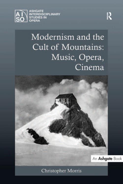Cover of the book Modernism and the Cult of Mountains: Music, Opera, Cinema by Christopher Morris, Taylor and Francis