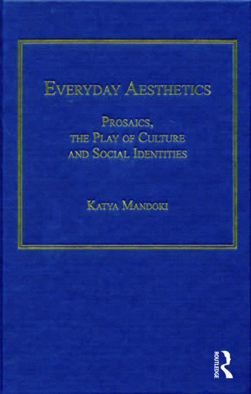 Cover of the book Everyday Aesthetics by Katya Mandoki, Taylor and Francis