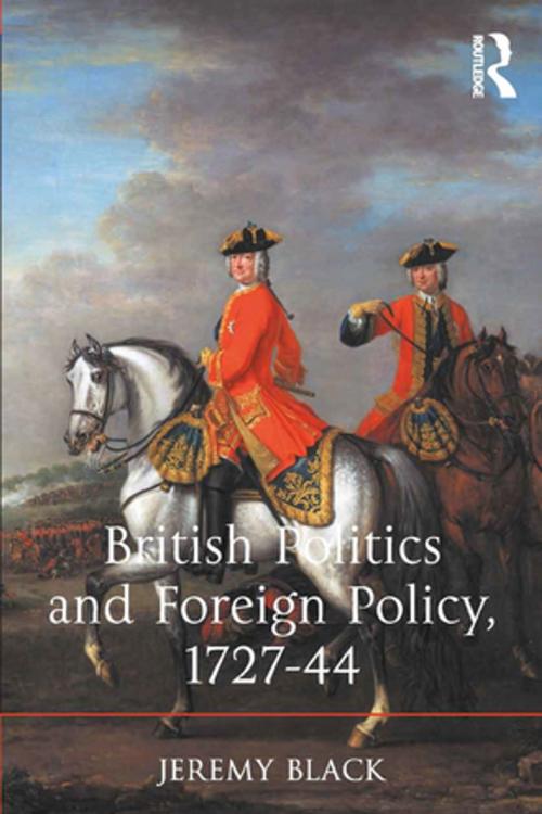 Cover of the book British Politics and Foreign Policy, 1727-44 by Jeremy Black, Taylor and Francis