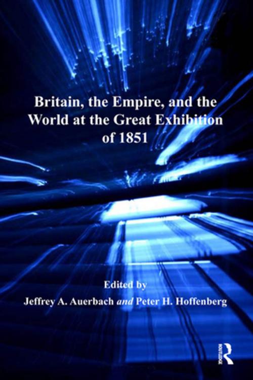 Cover of the book Britain, the Empire, and the World at the Great Exhibition of 1851 by Jeffrey A. Auerbach, Taylor and Francis