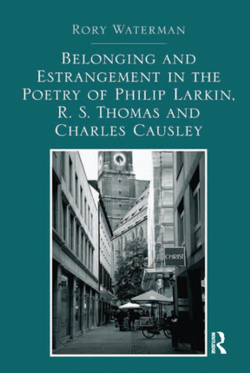 Cover of the book Belonging and Estrangement in the Poetry of Philip Larkin, R.S. Thomas and Charles Causley by Rory Waterman, Taylor and Francis