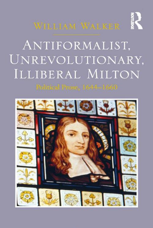 Cover of the book Antiformalist, Unrevolutionary, Illiberal Milton by William Walker, Taylor and Francis