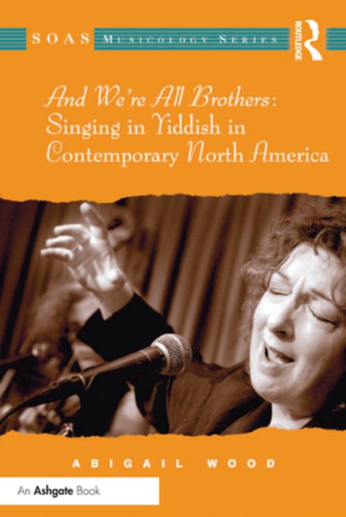 Cover of the book And We're All Brothers: Singing in Yiddish in Contemporary North America by Abigail Wood, Taylor and Francis