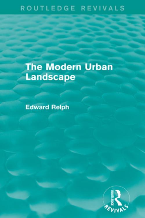 Cover of the book The Modern Urban Landscape (Routledge Revivals) by Edward Relph, Taylor and Francis