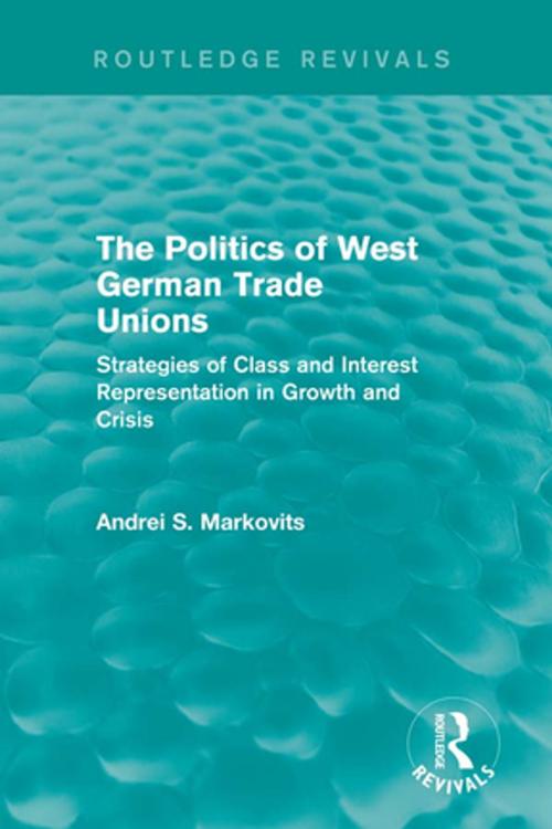 Cover of the book The Politics of West German Trade Unions by Andrei Markovits, Taylor and Francis