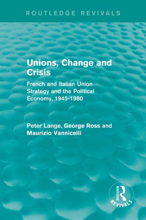 Cover of the book Unions, Change and Crisis by Peter Lange, George Ross, Maurizio Vannicelli, Taylor and Francis