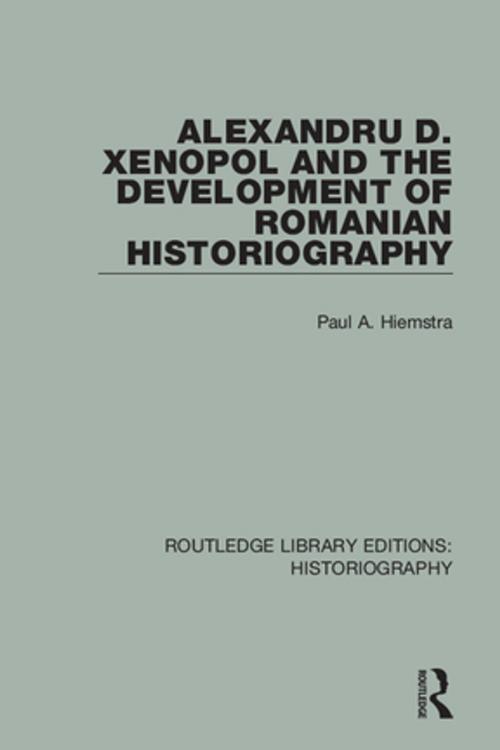 Cover of the book Alexandru D. Xenopol and the Development of Romanian Historiography by Paul A. Hiemstra, Taylor and Francis