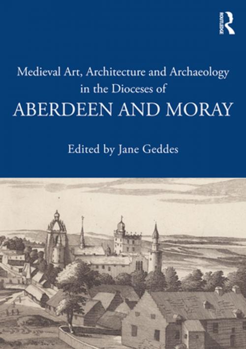 Cover of the book Medieval Art, Architecture and Archaeology in the Dioceses of Aberdeen and Moray by , Taylor and Francis