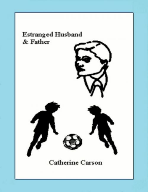Cover of the book Estranged Husband & Father by Catherine Carson, Lulu.com