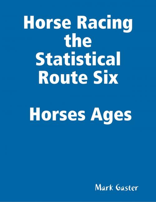 Cover of the book Horse Racing the Statistical Route Six Horses Ages by Mark Gaster, Lulu.com