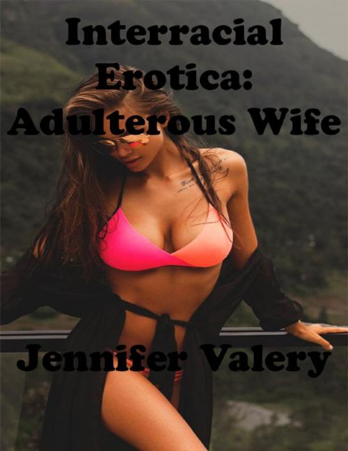 Cover of the book Interracial Erotica: Adulterous Wife by Jennifer Valery, Lulu.com