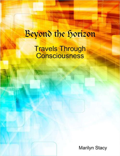 Cover of the book Beyond the Horizon: Travels Through Consciousness by Marilyn Stacy, Lulu.com