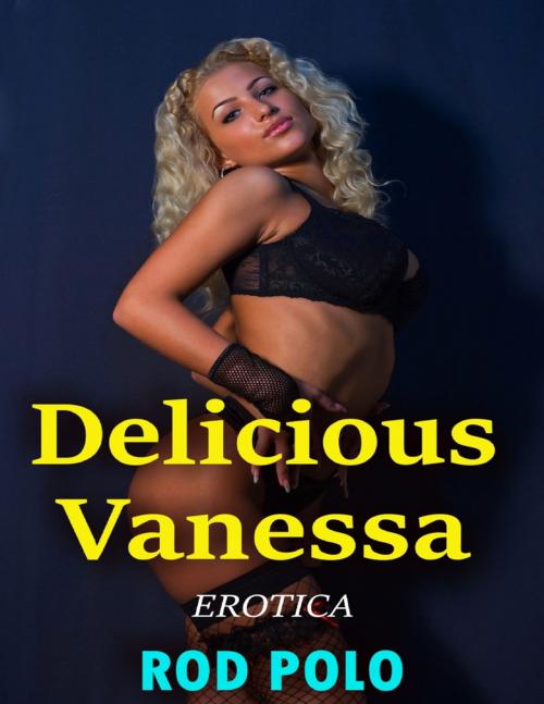 Cover of the book Delicious Vanessa (Erotica) by Rod Polo, Lulu.com