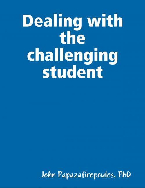 Cover of the book Dealing With the Challenging Student by John Papazafiropoulos, PhD, Lulu.com