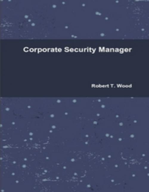Cover of the book Corporate Security Manager by Robert T. Wood, Lulu.com