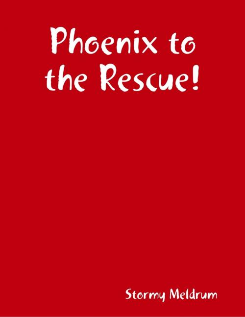 Cover of the book Phoenix to the Rescue! by Stormy Meldrum, Lulu.com
