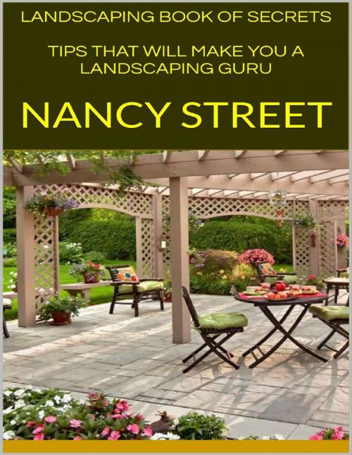 Cover of the book Landscaping Book of Secrets: Tips That Will Make You a Landscaping Guru by Nancy Street, Lulu.com