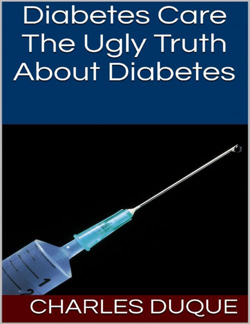Cover of the book Diabetes Care: The Ugly Truth About Diabetes by Charles Duque, Lulu.com