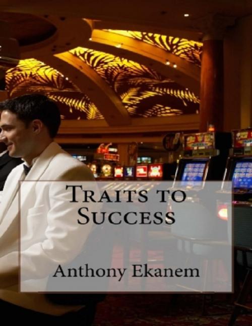 Cover of the book Traits to Success by Anthony Ekanem, Lulu.com