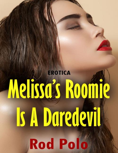 Cover of the book Erotica: Melissa’s Roomie Is a Daredevil by Rod Polo, Lulu.com
