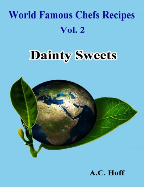 Cover of the book World Famous Chefs Recipes Vol. 2: Dainty Sweets by A.C. Hoff, Lulu.com