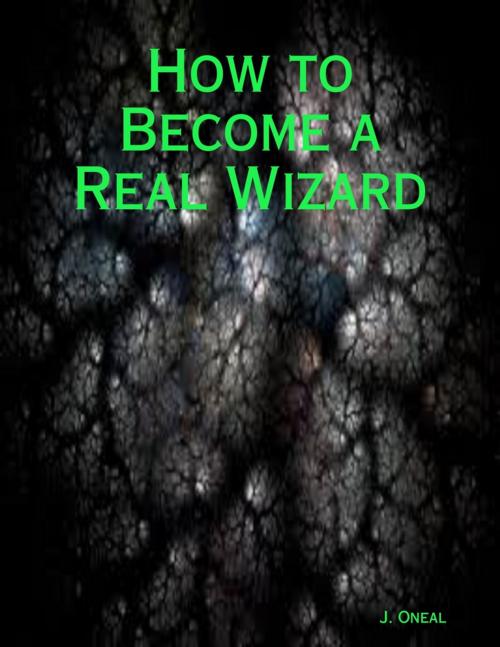 Cover of the book How to Become a Real Wizard by J. Oneal, Lulu.com