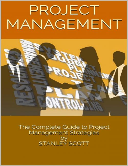 Cover of the book Project Management: The Complete Guide to Project Management Strategies by Stanley Scott, Lulu.com