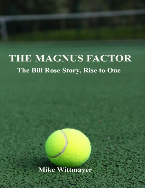 Cover of the book The Magnus Factor: The Bill Rose Story, Rise to One by Mike Wittmayer, Lulu.com