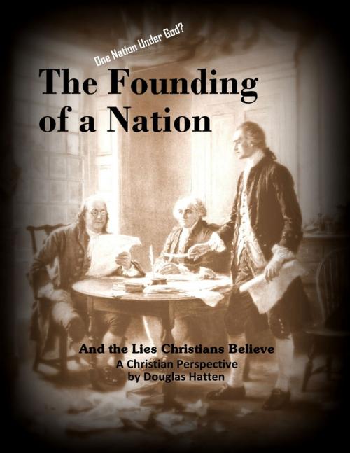 Cover of the book The Founding of a Nation and the Lies Christians Believe by Douglas Hatten, Lulu.com
