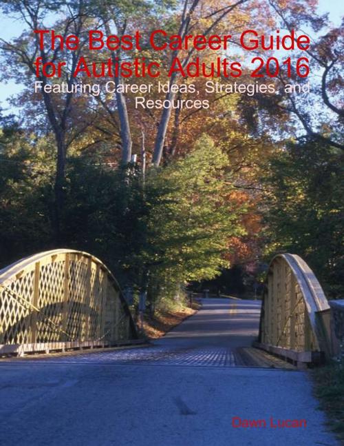 Cover of the book The Best Career Guide for Autistic Adults 2016: Featuring Career Ideas, Strategies, and Resources by Dawn Lucan, Lulu.com