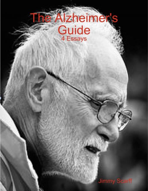 Cover of the book The Alzheimer's Guide - 4 Essays by Jimmy Scarff, Lulu.com