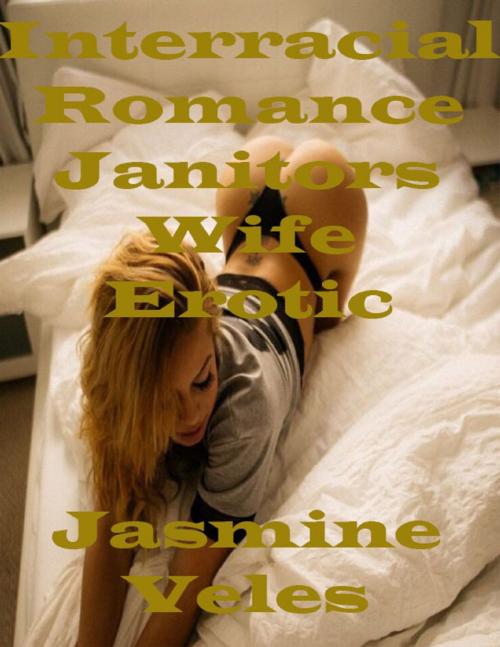 Cover of the book Interracial Romance Janitors Wife Erotic Cuckold Story by Jasmine Veles, Lulu.com