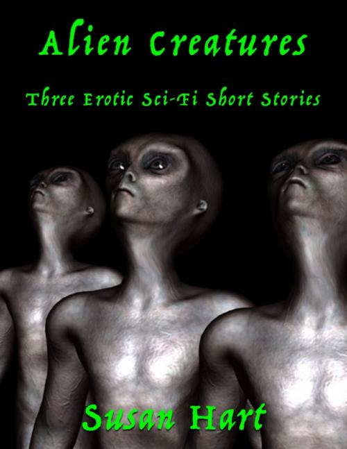 Cover of the book Alien Creatures: Three Erotic Sci Fi Short Stories by Susan Hart, Lulu.com