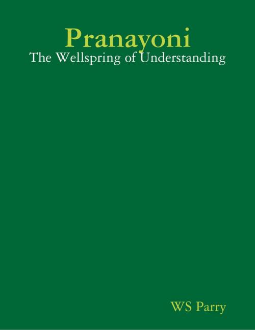 Cover of the book Pranayoni: The Wellspring of Understanding by WS Parry, Lulu.com