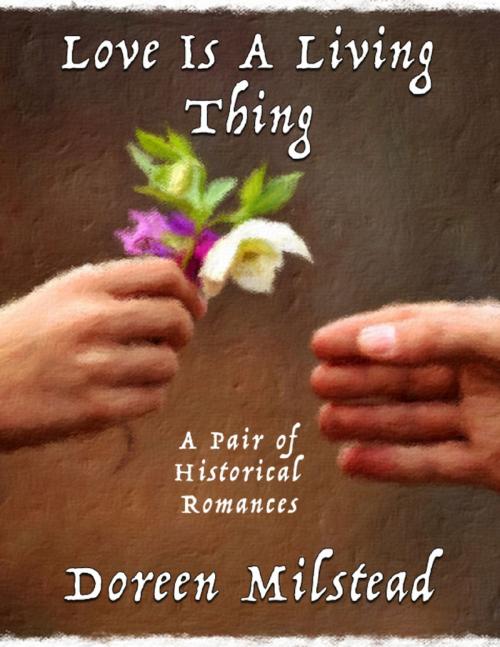 Cover of the book Love Is a Living Thing: A Pair of Historical Romances by Doreen Milstead, Lulu.com