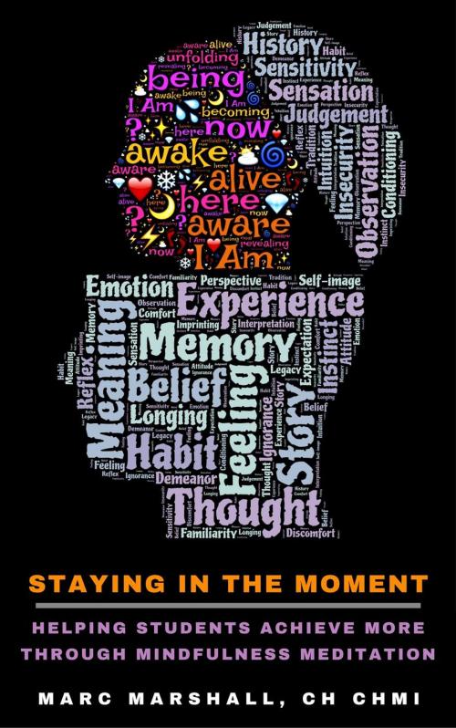 Cover of the book Staying In The Moment - Helping Students Achieve More Through Mindfulness Meditation by Marc Marshall, Marc Marshall