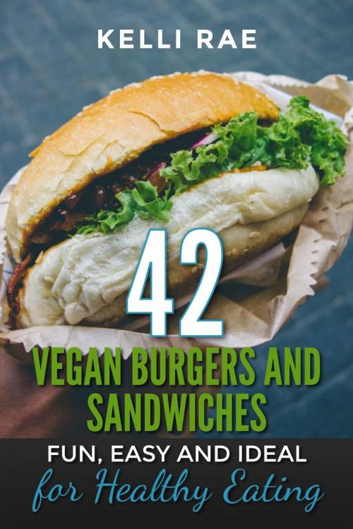 Cover of the book 42 Vegan Burgers and Sandwiches: Fun, Easy and Ideal for Healthy Eating by Kelli Rae, Kelli Rae