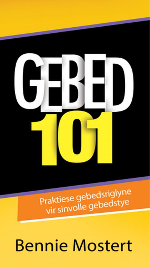 Cover of the book Gebed 101 (eBook) by Bennie Mostert, Christian Art Distributors Pty Ltd