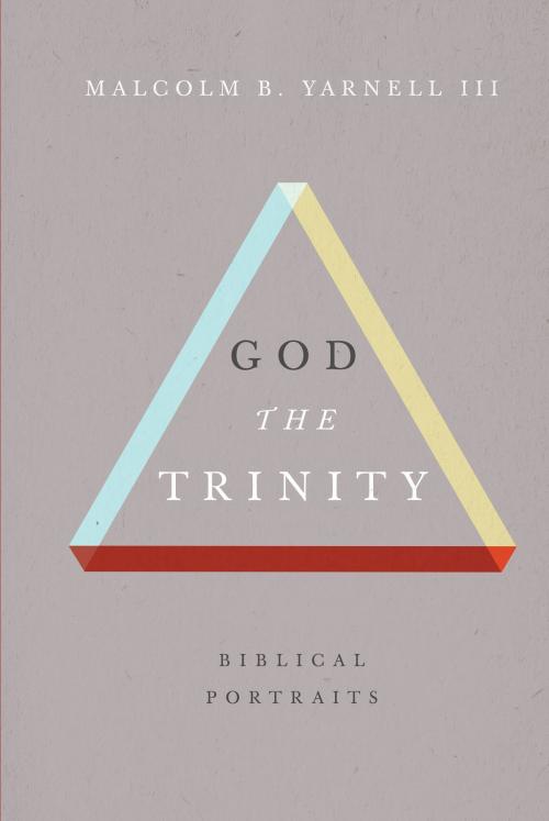 Cover of the book God the Trinity by Malcolm B. Yarnell III, B&H Publishing Group