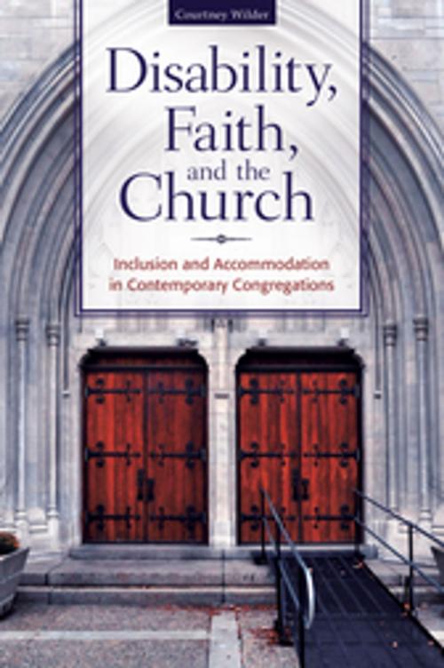 Cover of the book Disability, Faith, and the Church: Inclusion and Accommodation in Contemporary Congregations by Courtney Wilder Ph.D., ABC-CLIO